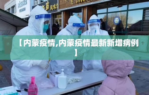 【内蒙疫情,内蒙疫情最新新增病例】 【内蒙疫情,内蒙疫情最新新增病例】
