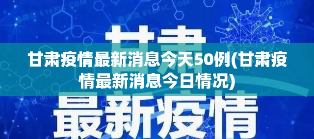 甘肃疫情最新消息今天50例(甘肃疫情最新消息今日情况)