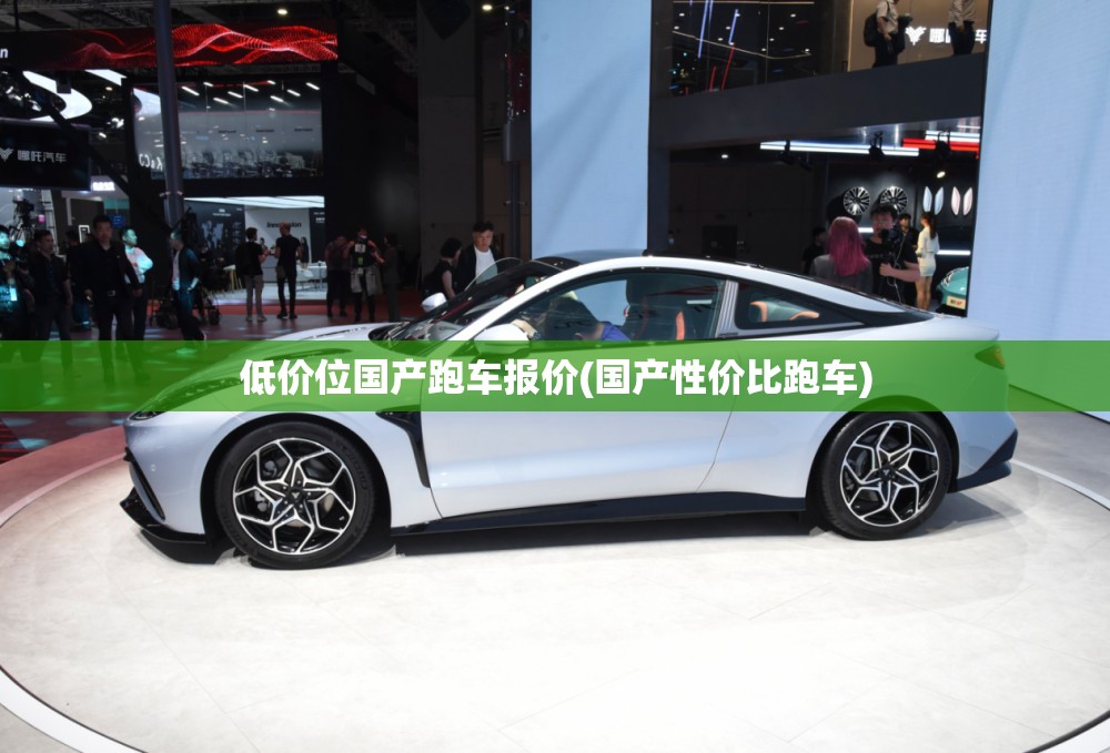 低价位国产跑车报价(国产性价比跑车) 低价位国产跑车报价(国产性价比跑车)