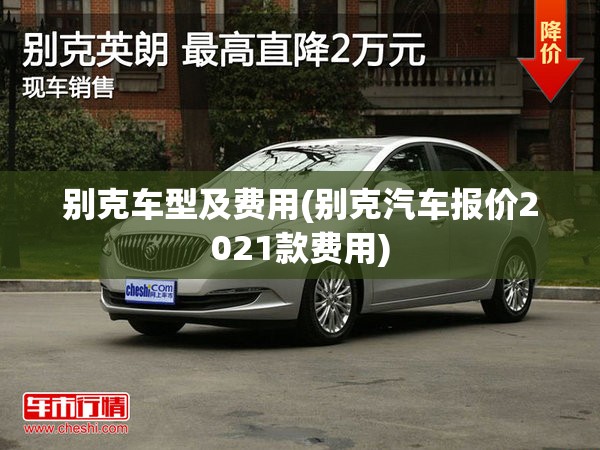 别克车型及费用(别克汽车报价2021款费用) 别克车型及费用(别克汽车报价2021款费用)