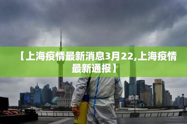 【上海疫情最新消息3月22,上海疫情最新通报】 【上海疫情最新消息3月22,上海疫情最新通报】