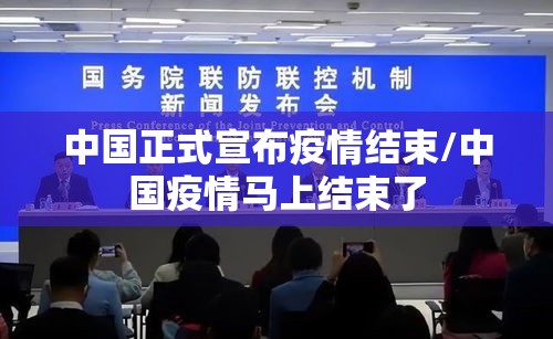 中国正式宣布疫情结束/中国疫情马上结束了 中国正式宣布疫情结束/中国疫情马上结束了