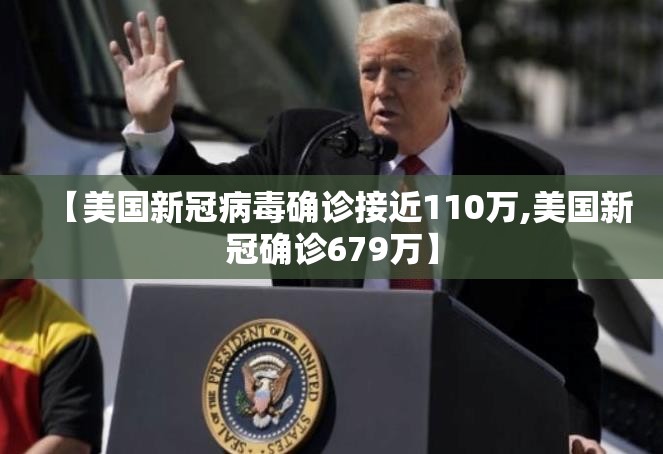 【美国新冠病毒确诊接近110万,美国新冠确诊679万】