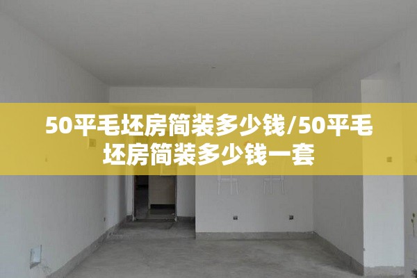 50平毛坯房简装多少钱/50平毛坯房简装多少钱一套 50平毛坯房简装多少钱/50平毛坯房简装多少钱一套