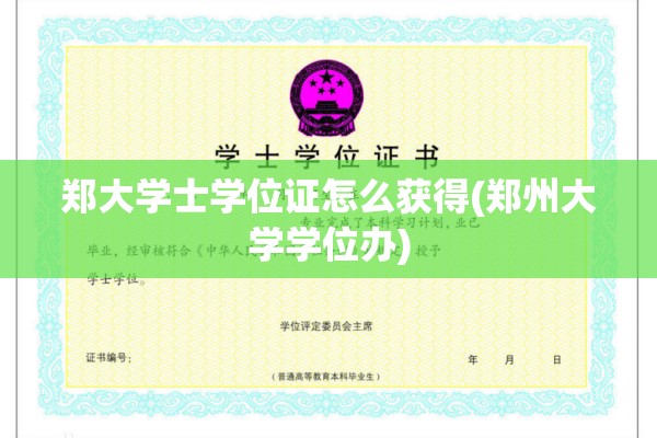 郑大学士学位证怎么获得(郑州大学学位办) 郑大学士学位证怎么获得(郑州大学学位办)