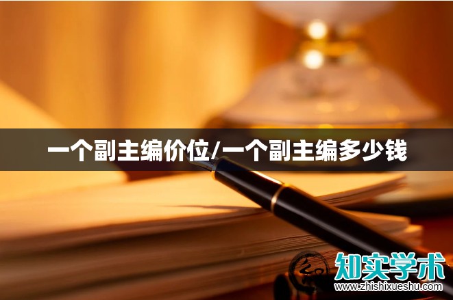 一个副主编价位/一个副主编多少钱