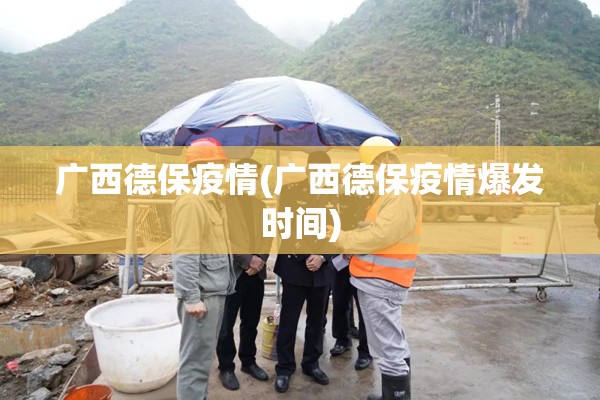 广西德保疫情(广西德保疫情爆发时间)