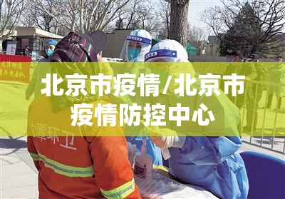 北京市疫情/北京市疫情防控中心 北京市疫情/北京市疫情防控中心