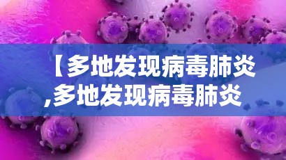 【多地发现病毒肺炎,多地发现病毒肺炎怎么办】 【多地发现病毒肺炎,多地发现病毒肺炎怎么办】