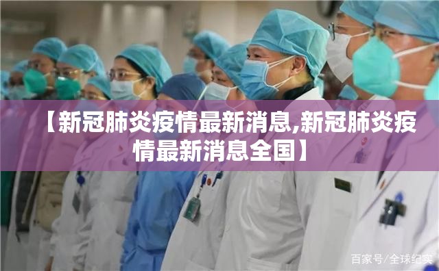 【新冠肺炎疫情最新消息,新冠肺炎疫情最新消息全国】
