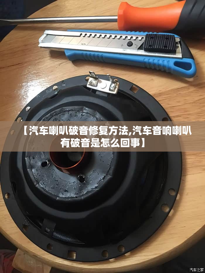【汽车喇叭破音修复方法,汽车音响喇叭有破音是怎么回事】 【汽车喇叭破音修复方法,汽车音响喇叭有破音是怎么回事】