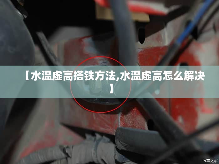 【水温虚高搭铁方法,水温虚高怎么解决】 【水温虚高搭铁方法,水温虚高怎么解决】