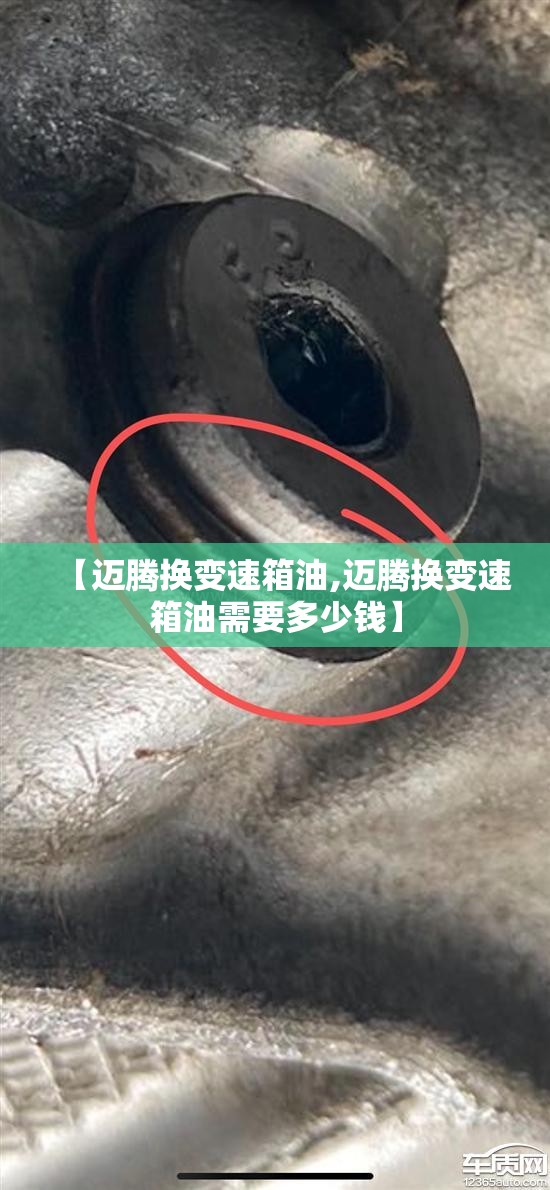 【迈腾换变速箱油,迈腾换变速箱油需要多少钱】 【迈腾换变速箱油,迈腾换变速箱油需要多少钱】