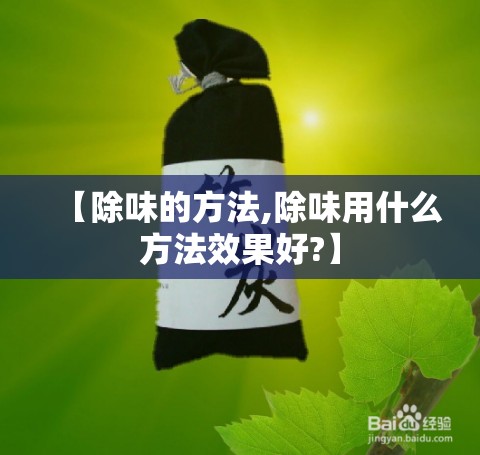 【除味的方法,除味用什么方法效果好?】 【除味的方法,除味用什么方法效果好?】