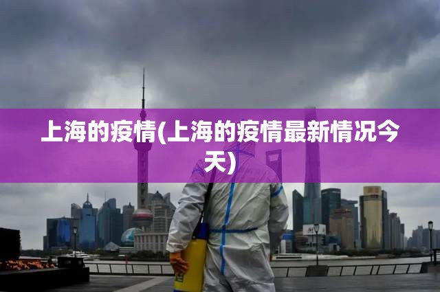 上海的疫情(上海的疫情最新情况今天)