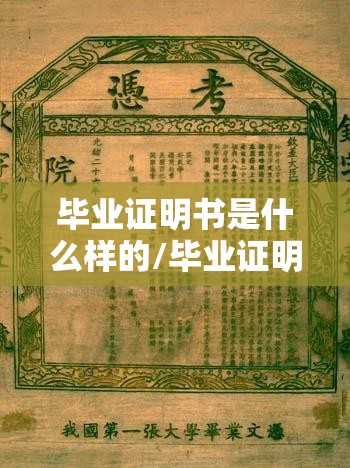 毕业证明书是什么样的/毕业证明书样本 毕业证明书是什么样的/毕业证明书样本