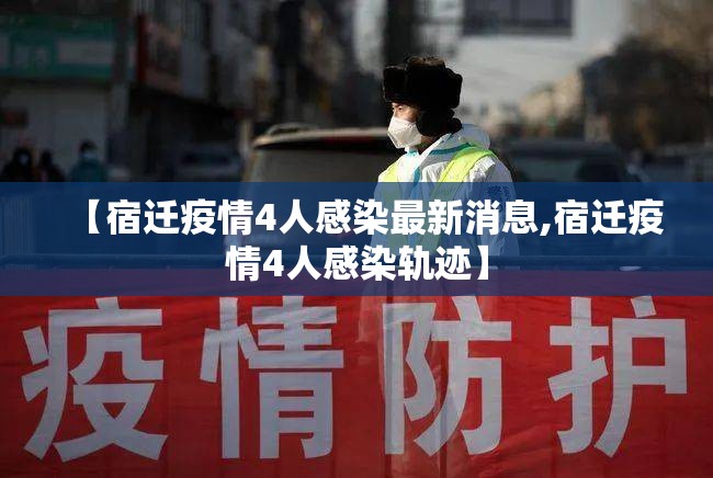 【宿迁疫情4人感染最新消息,宿迁疫情4人感染轨迹】