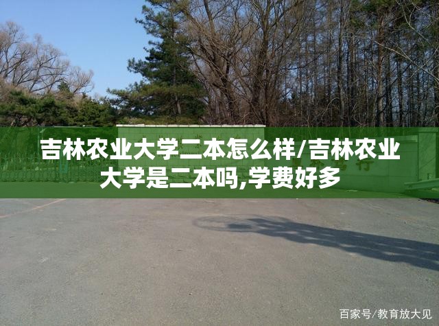 吉林农业大学二本怎么样/吉林农业大学是二本吗,学费好多