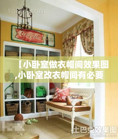 【小卧室做衣帽间效果图,小卧室改衣帽间有必要吗】