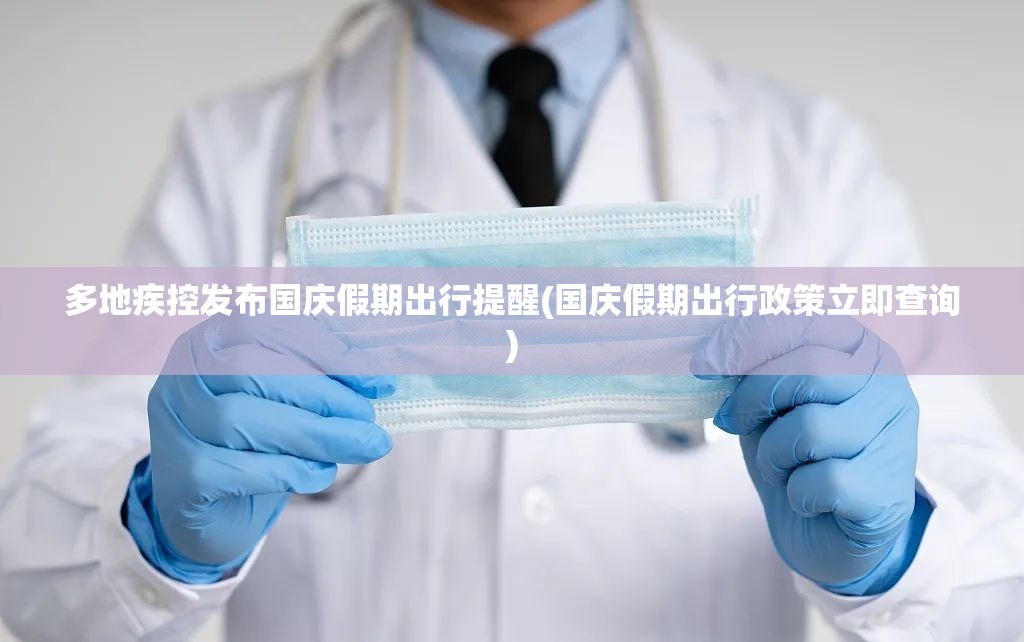 多地疾控发布国庆假期出行提醒(国庆假期出行政策立即查询)