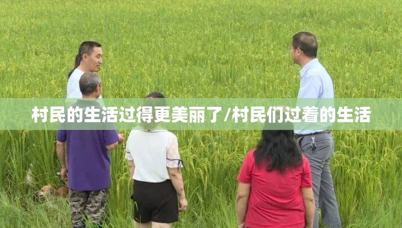 村民的生活过得更美丽了/村民们过着的生活