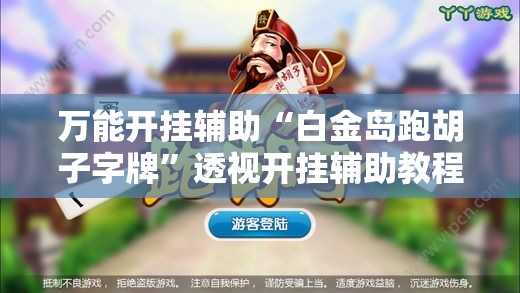 万能开挂辅助“白金岛跑胡子字牌	”透视开挂辅助教程