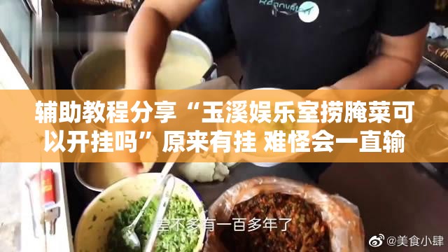 辅助教程分享“玉溪娱乐室捞腌菜可以开挂吗”原来有挂 难怪会一直输
