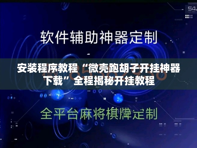 安装程序教程“微壳跑胡子开挂神器下载	”全程揭秘开挂教程