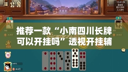 推荐一款“小南四川长牌可以开挂吗	”透视开挂辅助教程