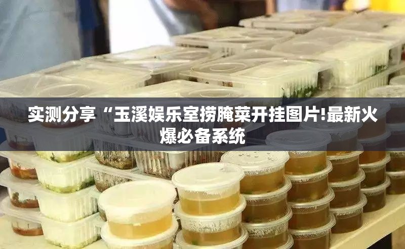 实测分享“玉溪娱乐室捞腌菜开挂图片!最新火爆必备系统