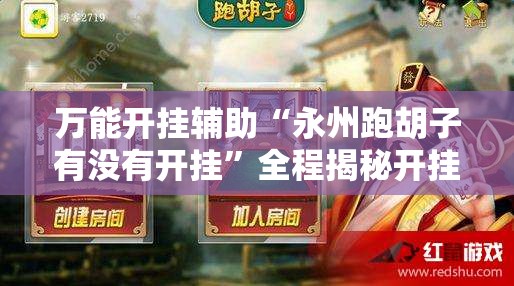 万能开挂辅助“永州跑胡子有没有开挂	”全程揭秘开挂教程