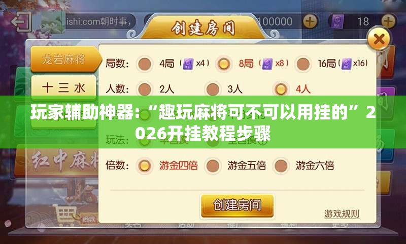 玩家辅助神器:“趣玩麻将可不可以用挂的	”2026开挂教程步骤