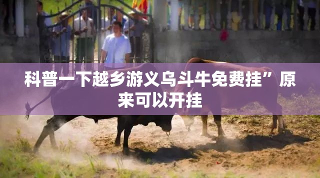 科普一下越乡游义乌斗牛免费挂”原来可以开挂