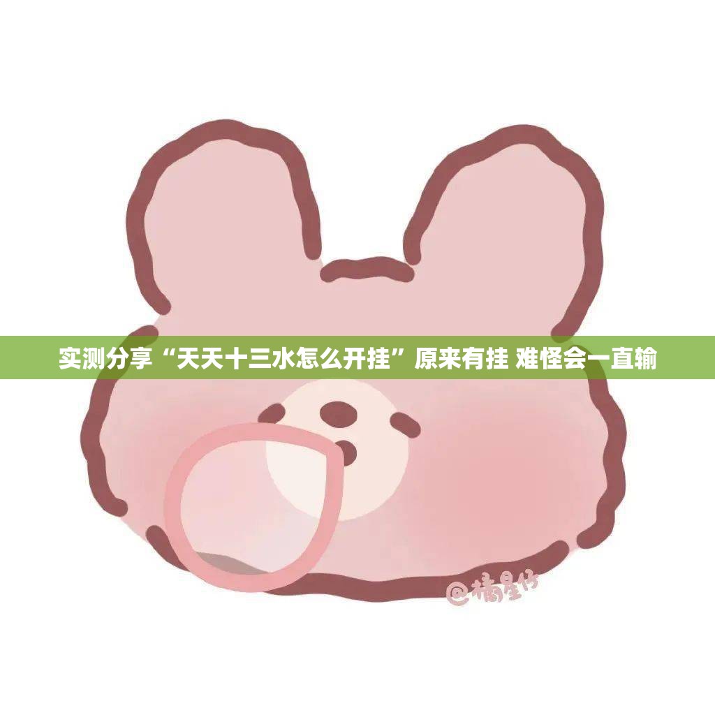 实测分享“天天十三水怎么开挂”原来有挂 难怪会一直输