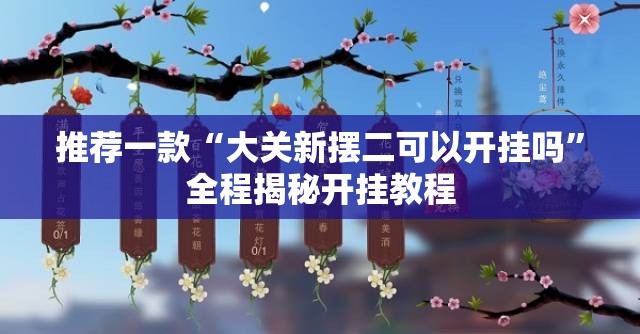 推荐一款“大关新摆二可以开挂吗”全程揭秘开挂教程
