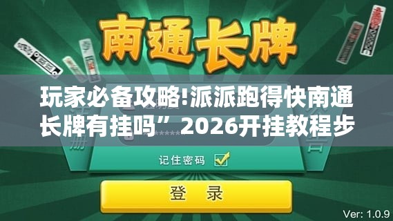 玩家必备攻略!派派跑得快南通长牌有挂吗	”2026开挂教程步骤