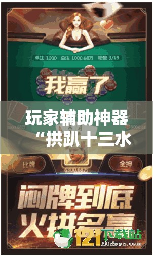 玩家辅助神器“拱趴十三水怎么样会赢	”原来有挂 难怪会一直输