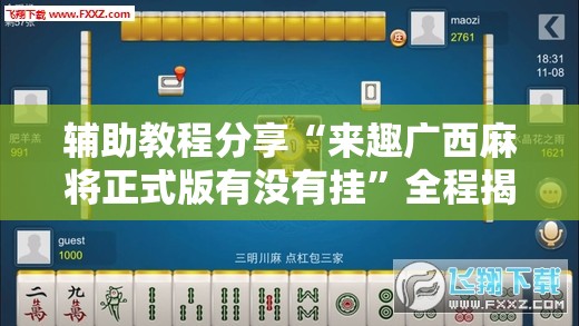 辅助教程分享“来趣广西麻将正式版有没有挂	”全程揭秘开挂教程