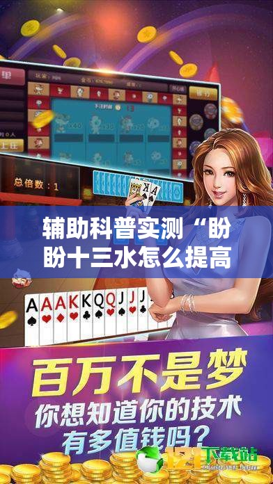 辅助科普实测“盼盼十三水怎么提高好牌几率	”原来有挂 难怪会一直输