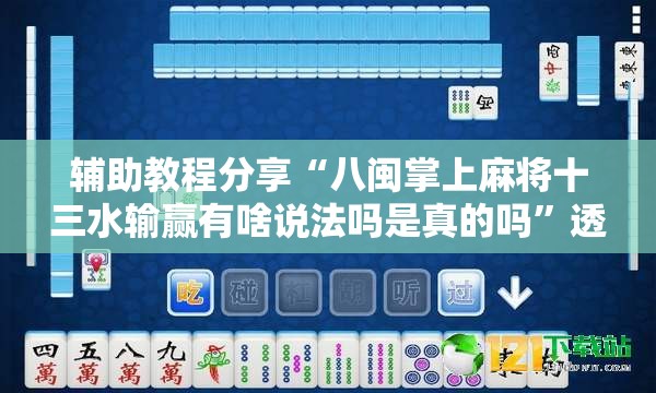 辅助教程分享“八闽掌上麻将十三水输赢有啥说法吗是真的吗”透视开挂辅助教程