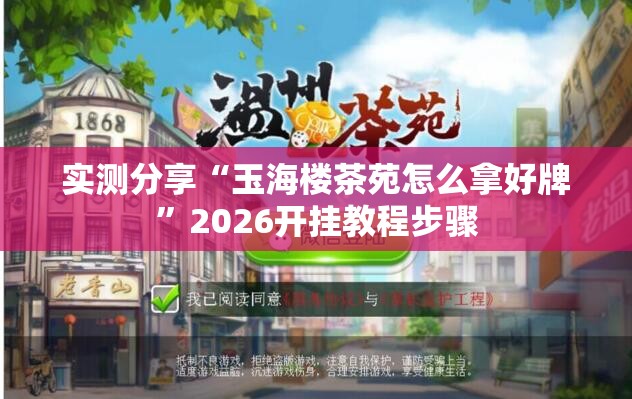 实测分享“玉海楼茶苑怎么拿好牌	”2026开挂教程步骤