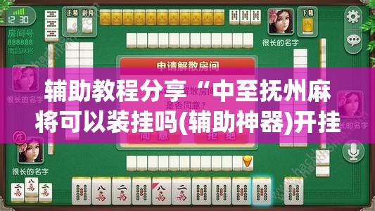 辅助教程分享“中至抚州麻将可以装挂吗(辅助神器)开挂详细教程