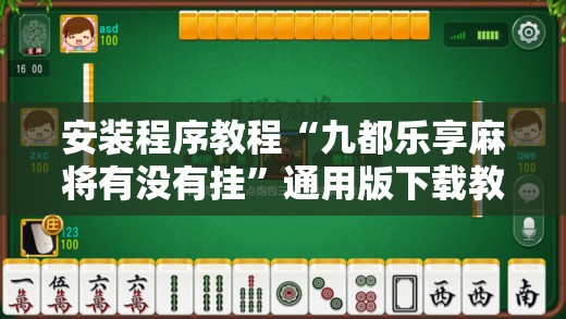 安装程序教程“九都乐享麻将有没有挂”通用版下载教程