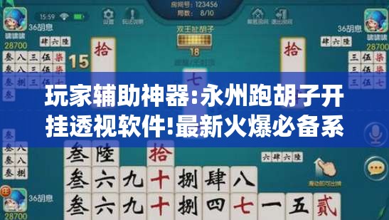 玩家辅助神器:永州跑胡子开挂透视软件!最新火爆必备系统
